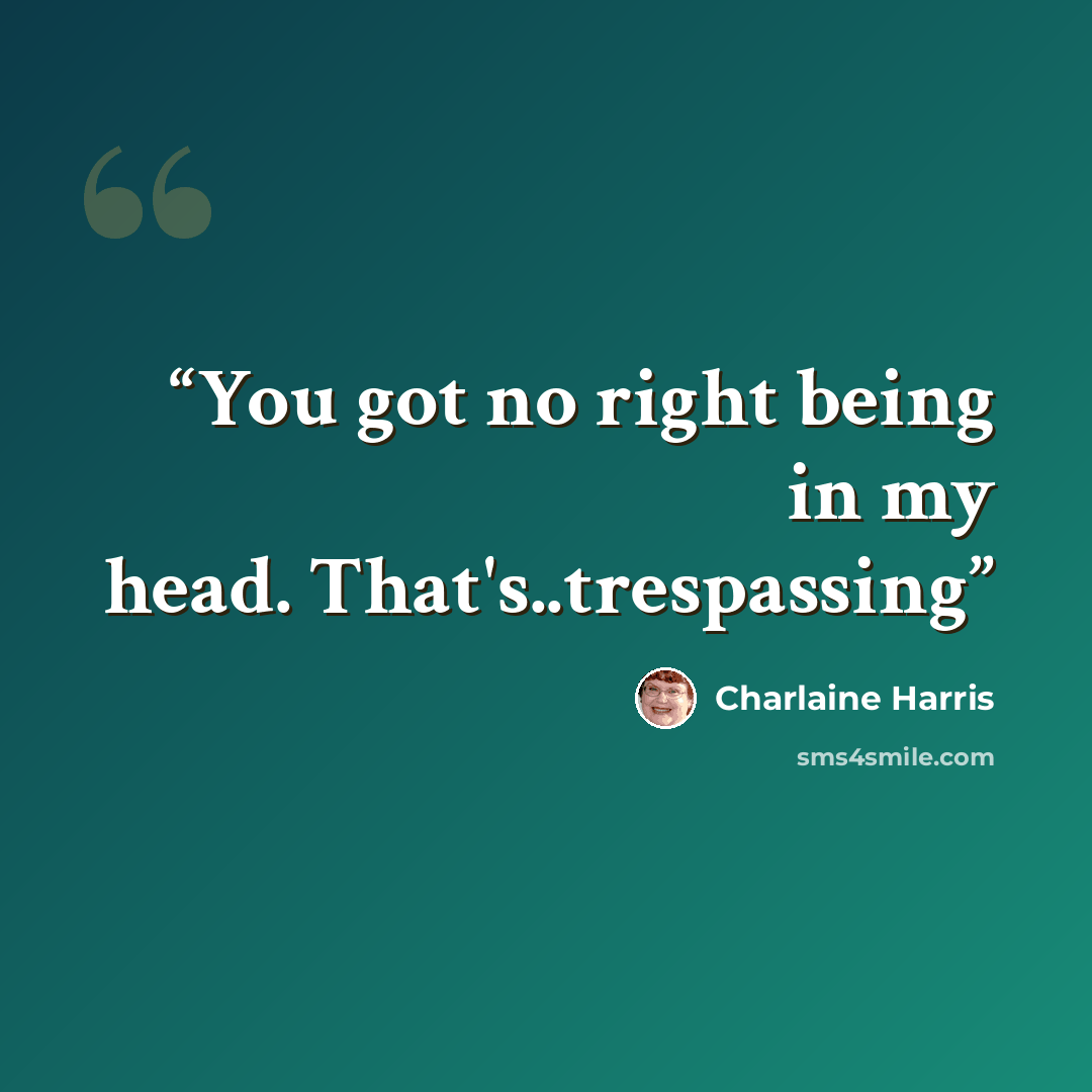 “You got no right being in my head. That's..trespassing” quote by Charlaine Harris