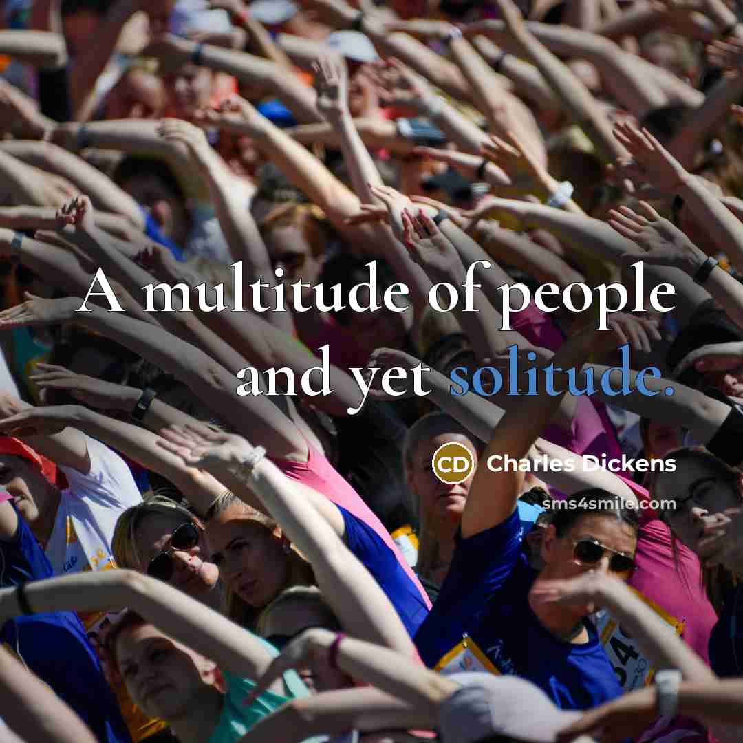 “A multitude of people and yet solitude.” quote by Charles Dickens