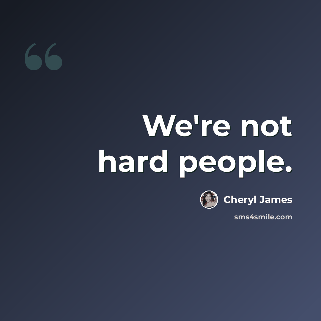 “We're not hard people.” quote by Cheryl James