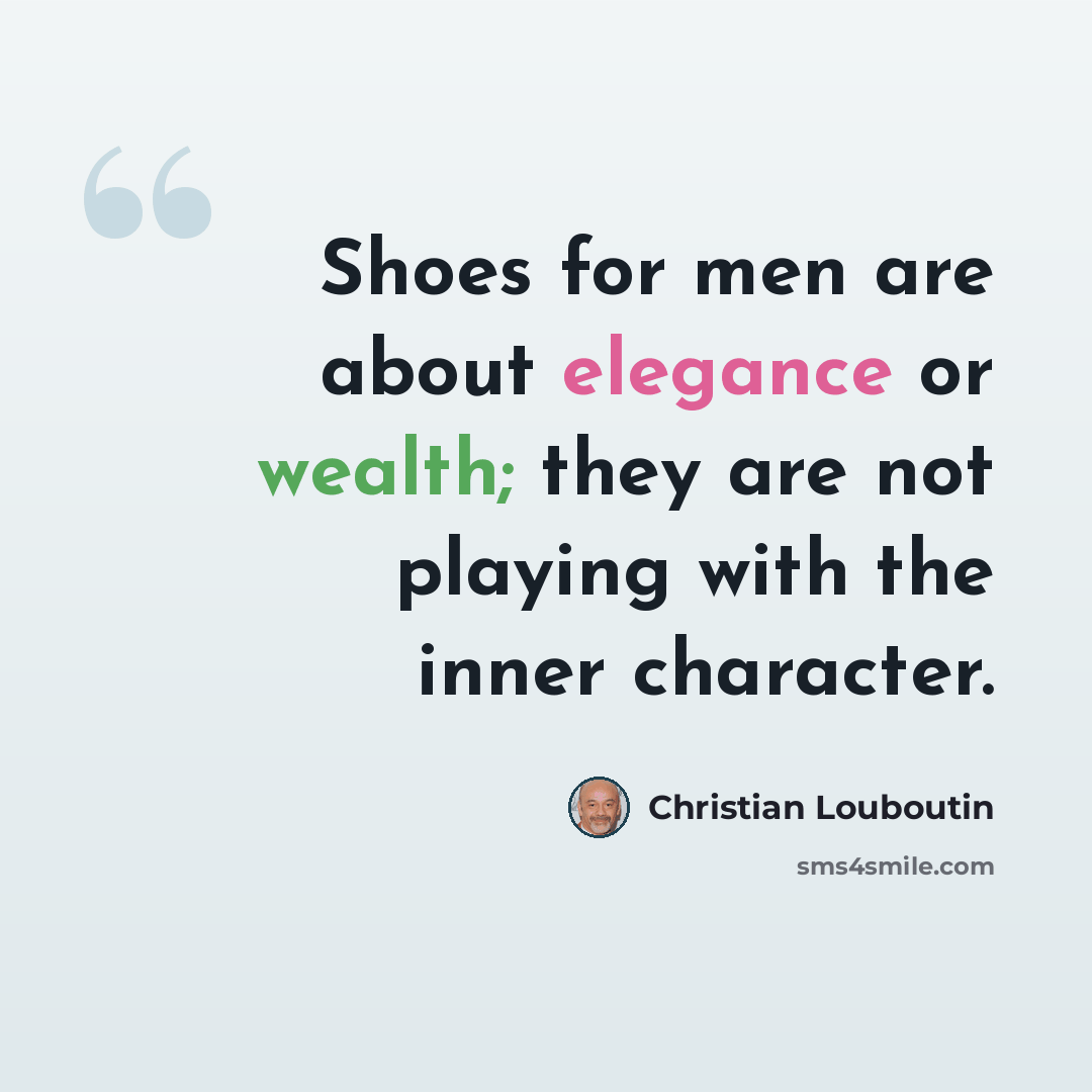 “Shoes for men are about elegance or wealth; they are not playing with the inner character.” quote by Christian Louboutin