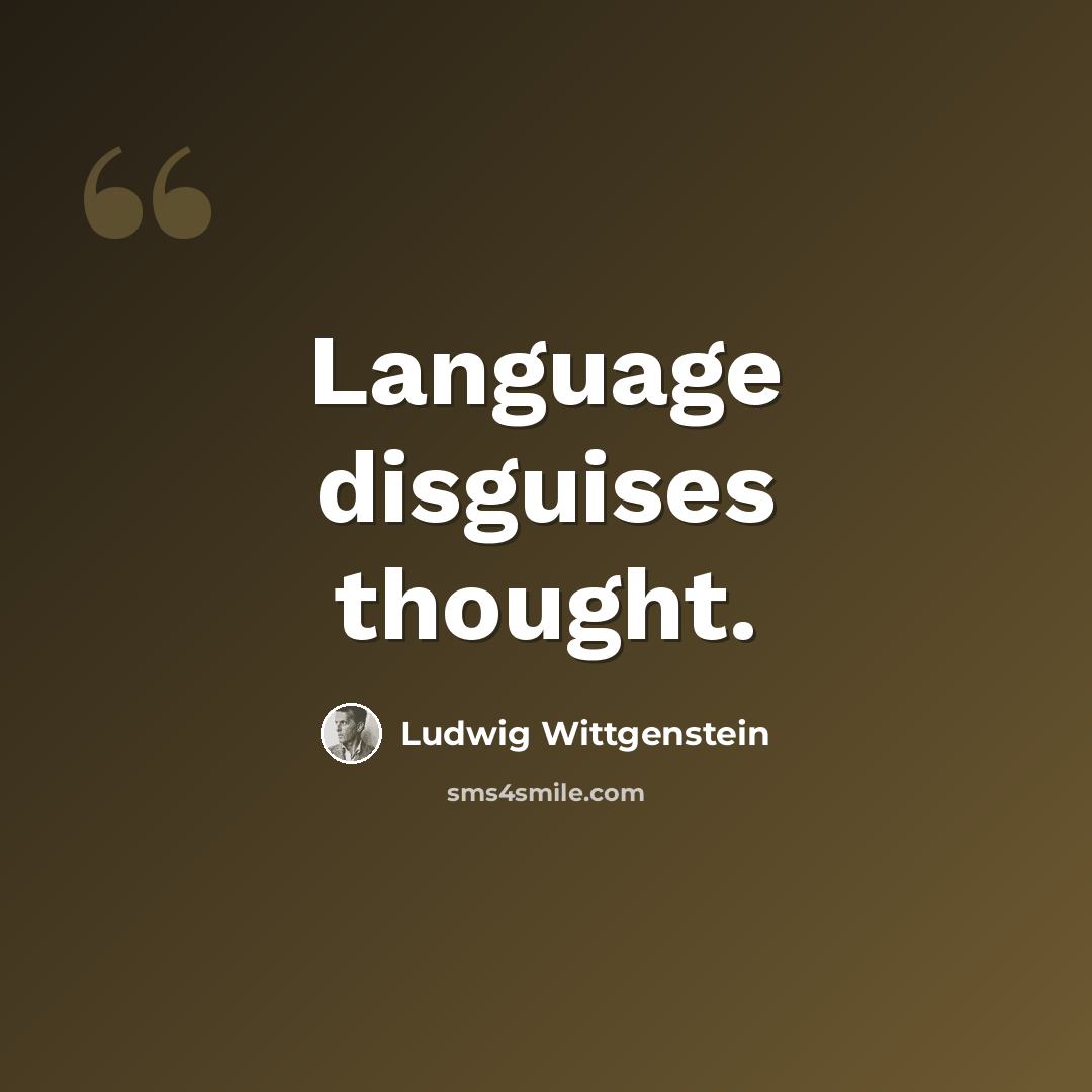 “Language disguises thought.” quote by Ludwig Wittgenstein