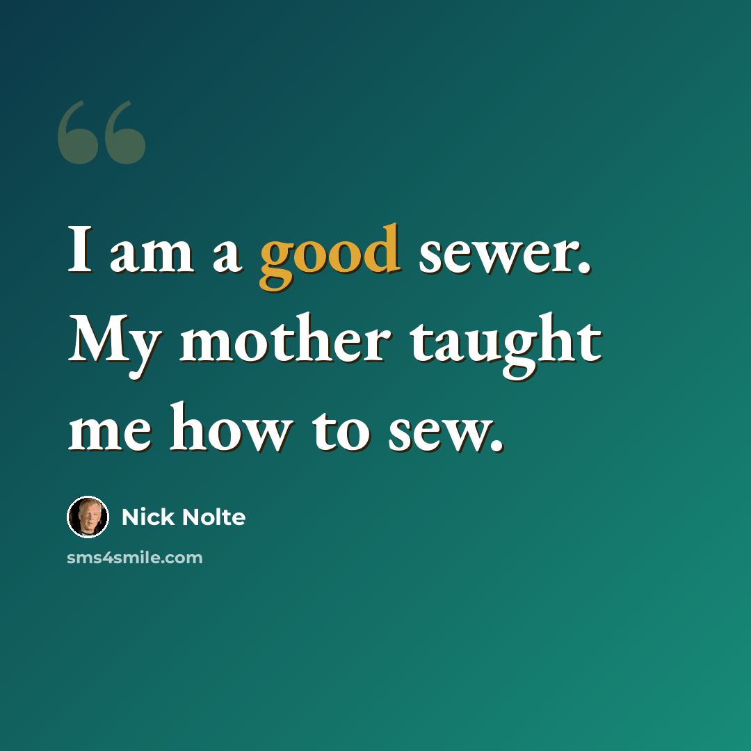 “I am a good sewer. My mother taught me how to sew.” quote by Nick Nolte