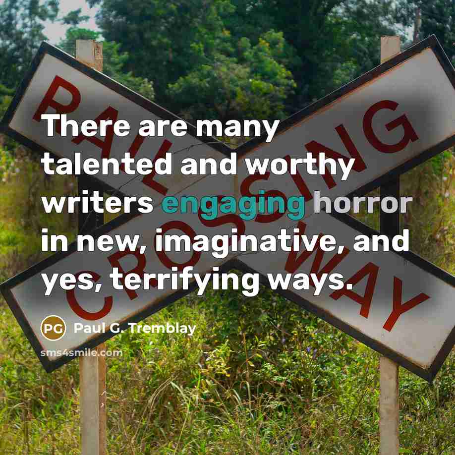 “There are many talented and worthy writers engaging horror in new, imaginative, and yes, terrifying ways.” quote by Paul G. Tremblay
