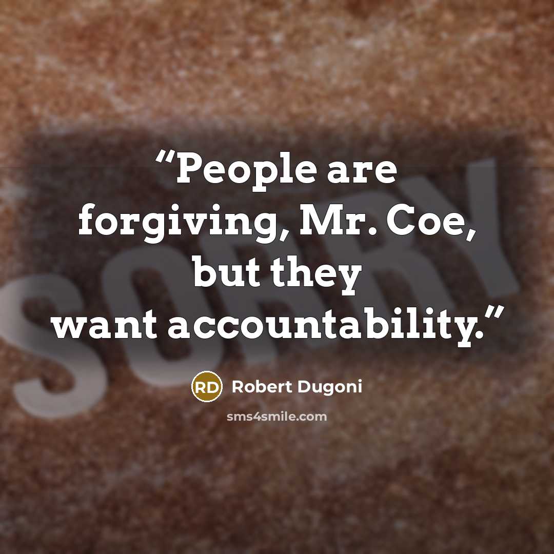 “People are forgiving, Mr. Coe, but they want accountability.” quote by Robert Dugoni