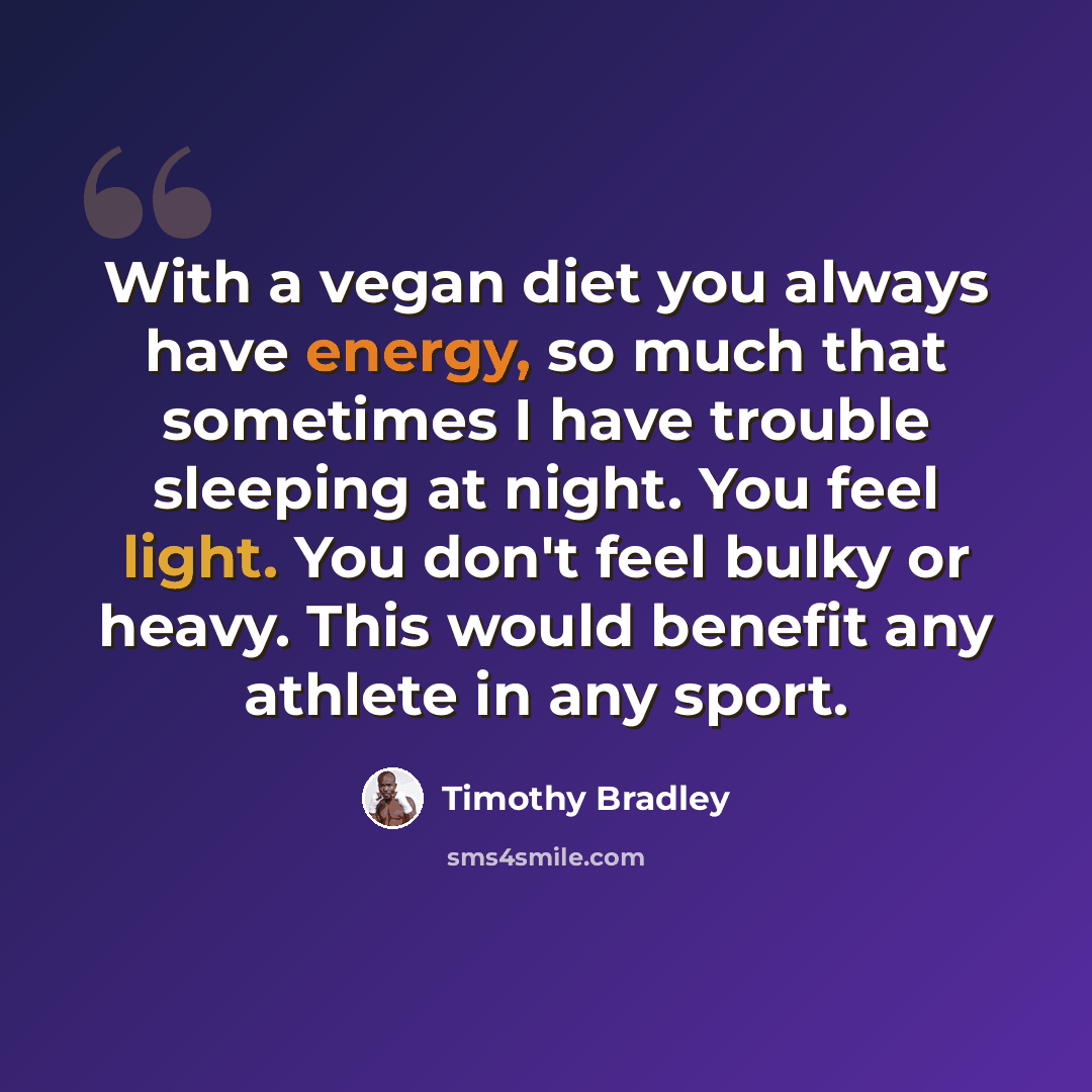 “With a vegan diet you always have energy, so much that sometimes I have trouble sleeping at night. You feel light. You don't feel bulky or heavy. This would benefit any athlete in any sport.” quote by Timothy Bradley