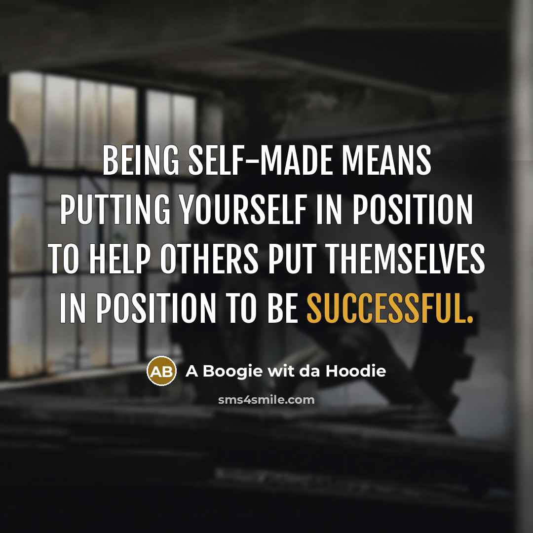 “Being self-made means putting yourself in position to help others put themselves in position to be successful.” quote by A Boogie wit da Hoodie