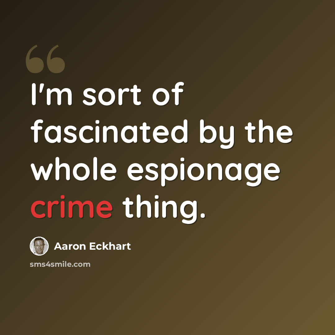 “I'm sort of fascinated by the whole espionage crime thing.” quote by Aaron Eckhart
