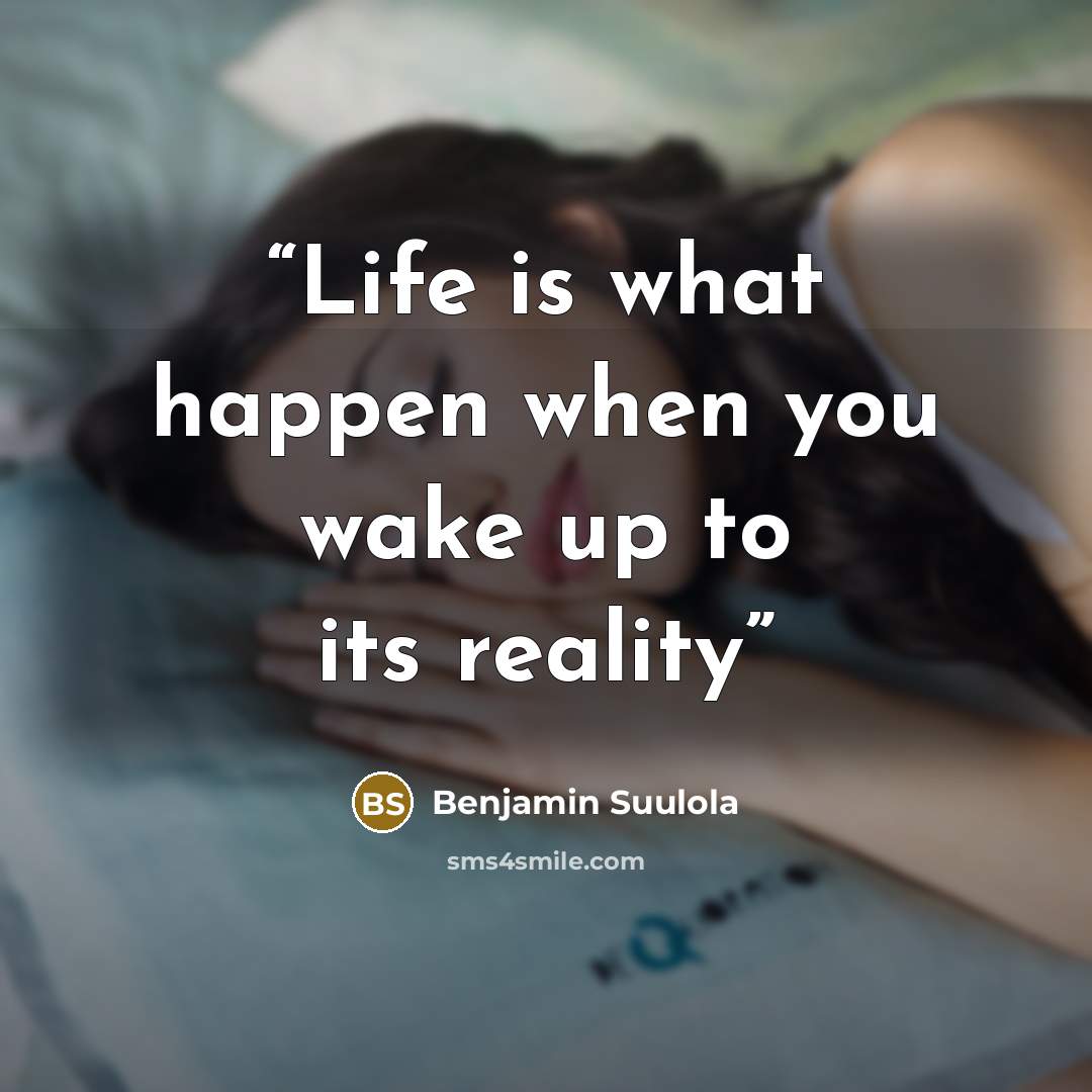 “Life is what happen when you wake up to its reality” quote by Benjamin Suulola