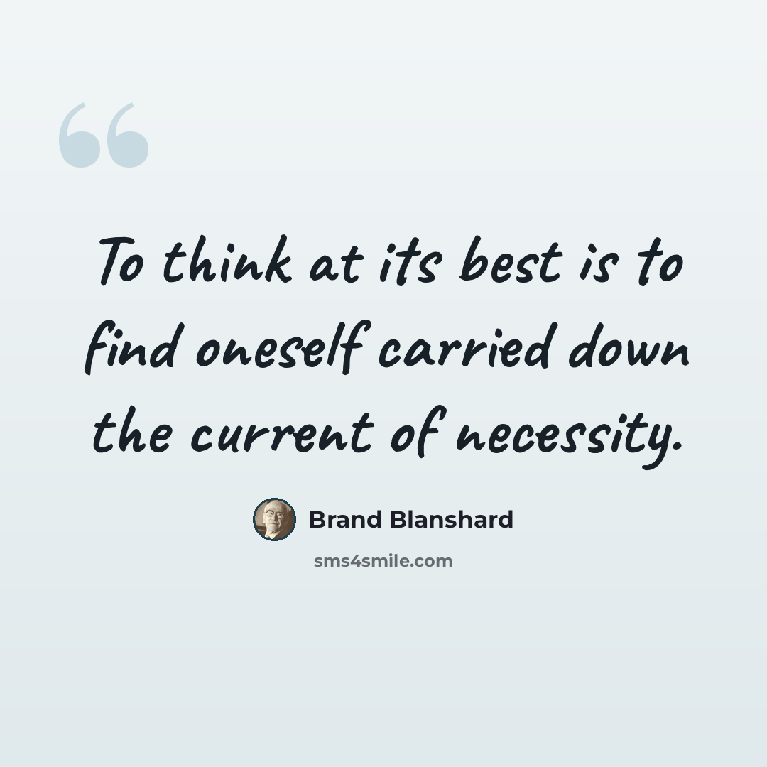 “To think at its best is to find oneself carried down the current of necessity.” quote by Brand Blanshard