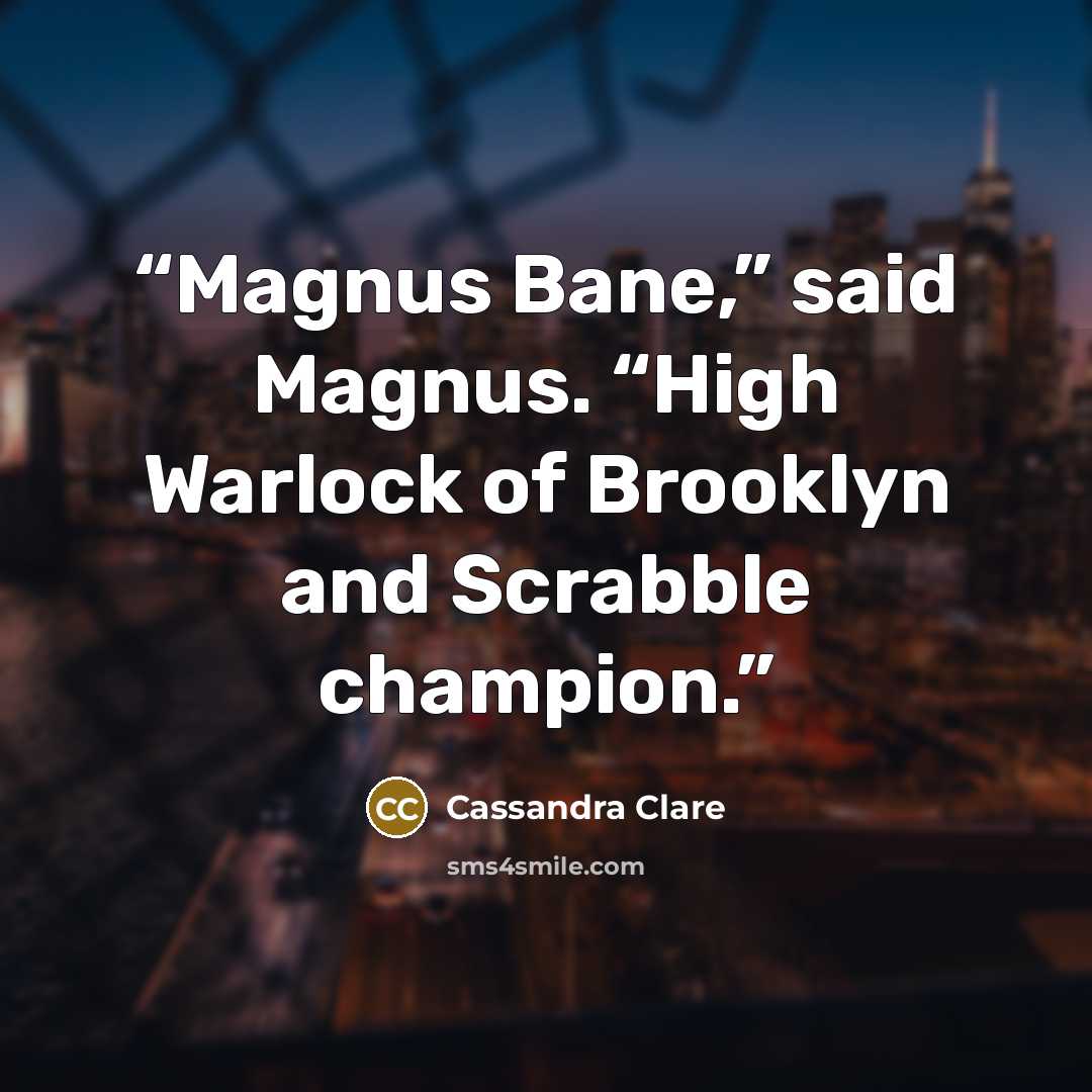 “Magnus Bane,” said Magnus. “High Warlock of Brooklyn and Scrabble champion.” quote by Cassandra Clare
