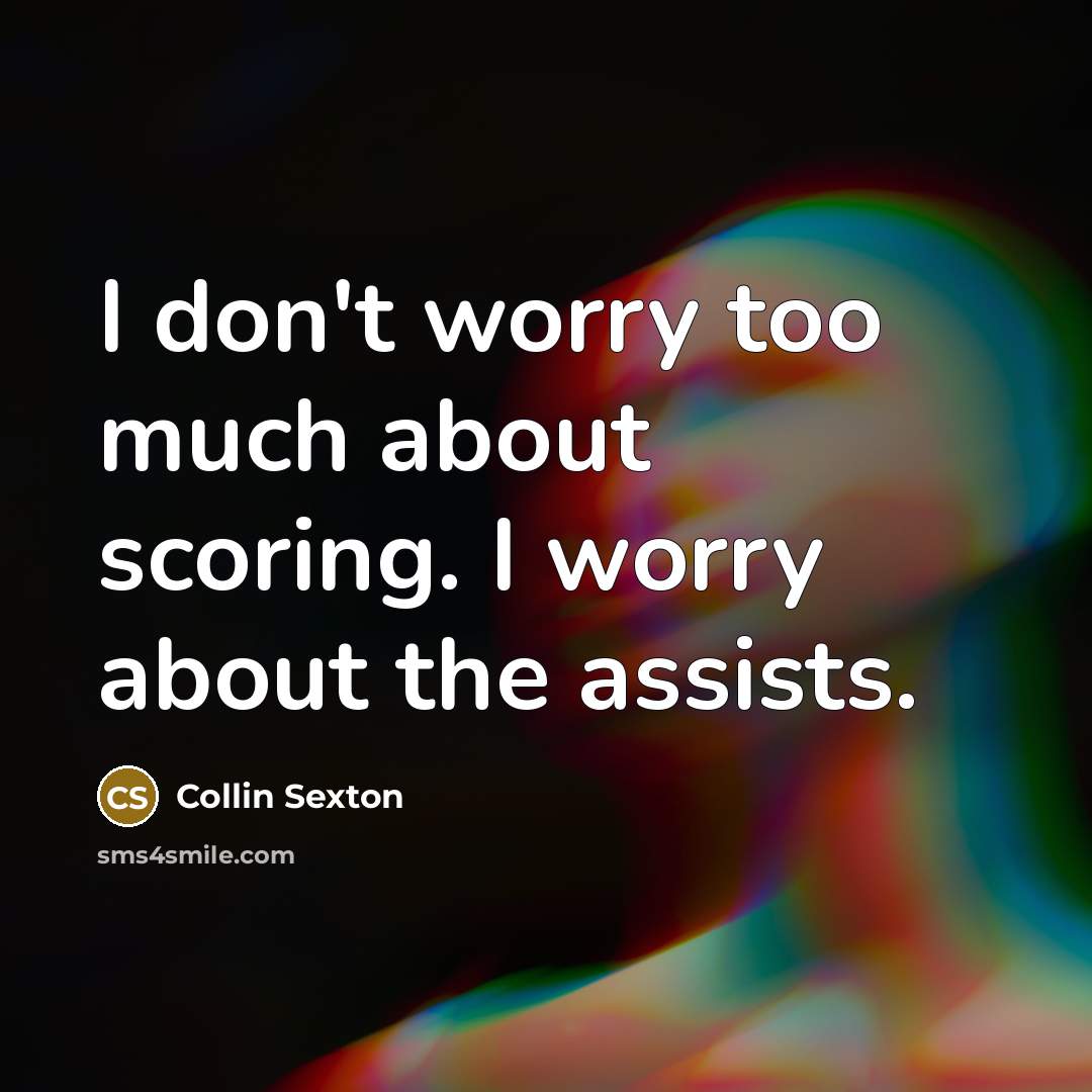 “I don't worry too much about scoring. I worry about the assists.” quote by Collin Sexton