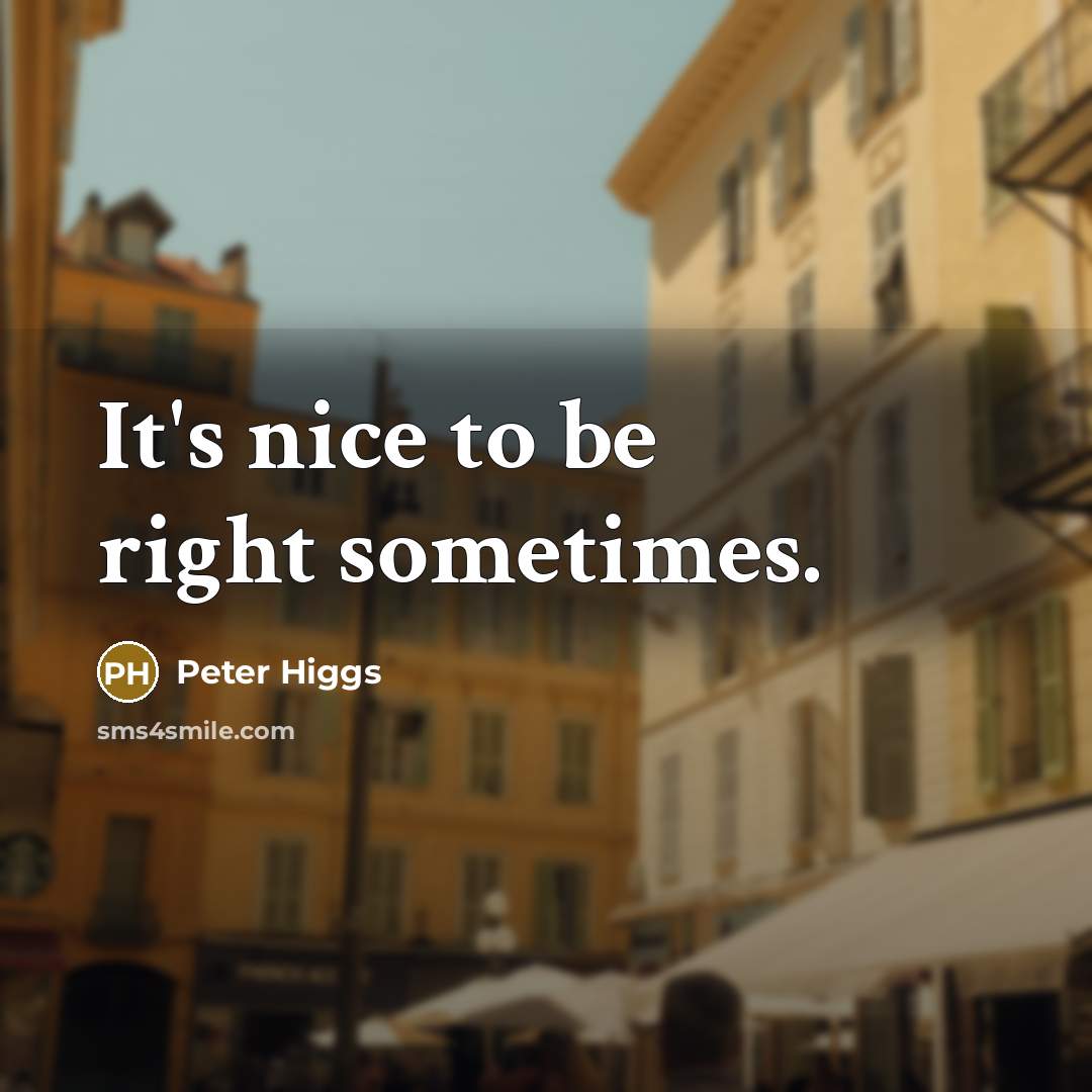 “It's nice to be right sometimes.” quote by Peter Higgs