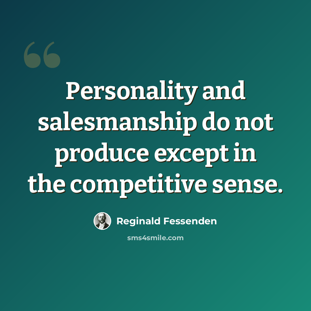 “Personality and salesmanship do not produce except in the competitive sense.” quote by Reginald Fessenden