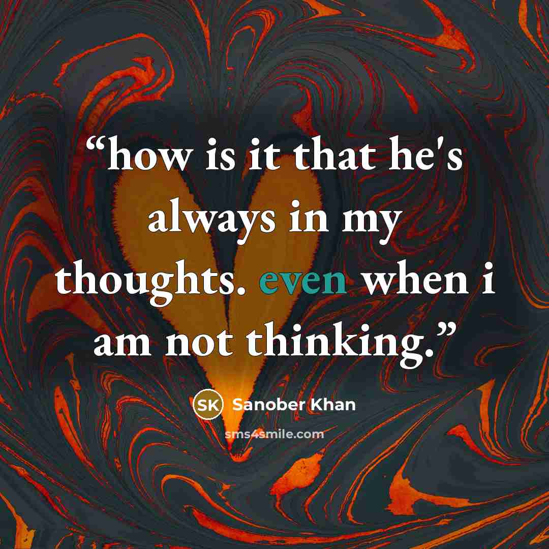 “how is it that he's always in my thoughts. even when i am not thinking.” quote by Sanober Khan