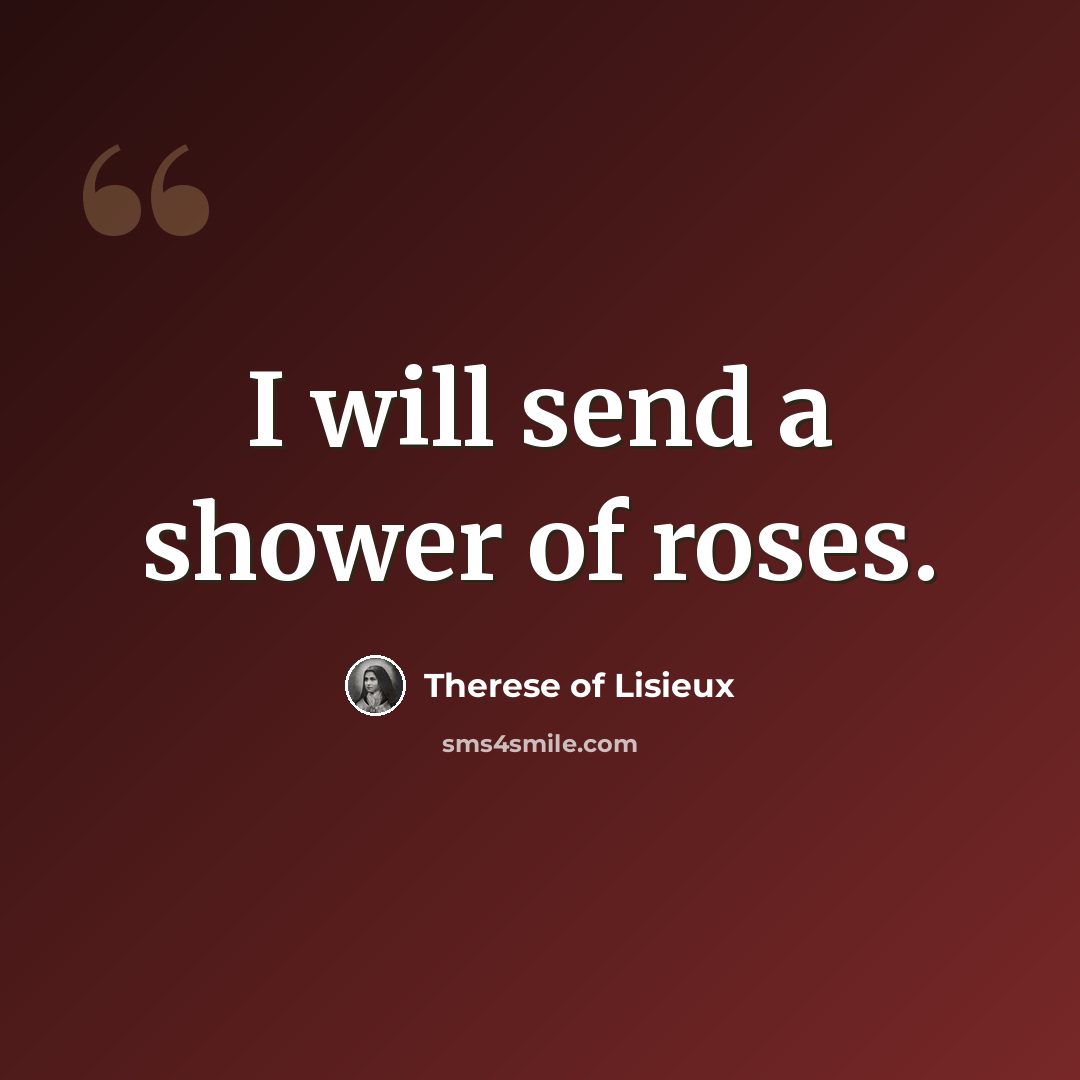 “I will send a shower of roses.” quote by Therese of Lisieux