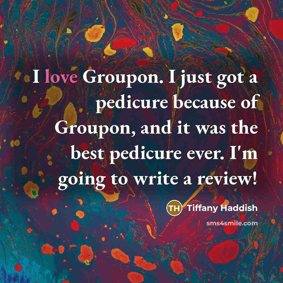 “I love Groupon. I just got a pedicure because of Groupon, and it was the best pedicure ever. I'm going to write a review!” quote by Tiffany Haddish