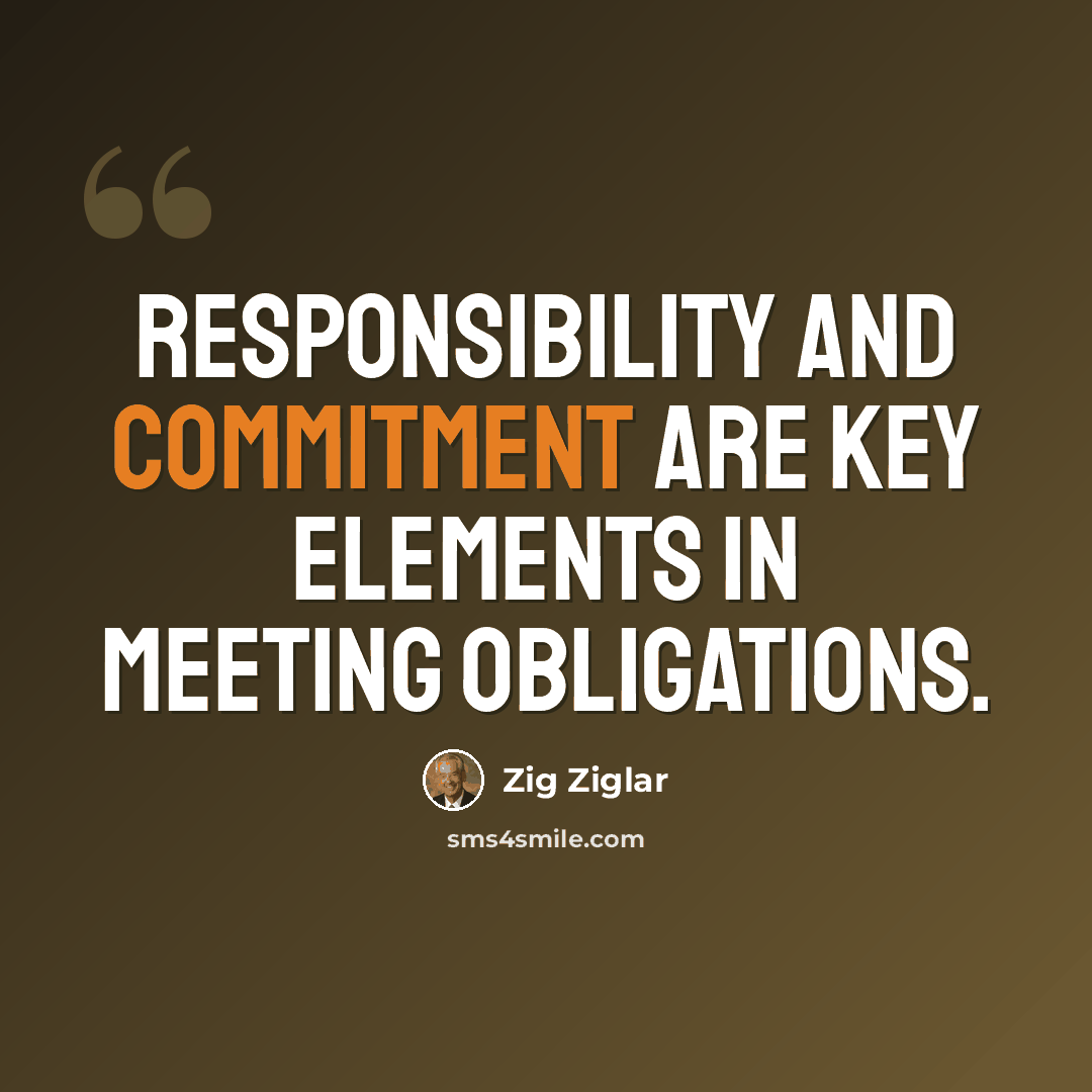 “Responsibility and commitment are key elements in meeting obligations.” quote by Zig Ziglar
