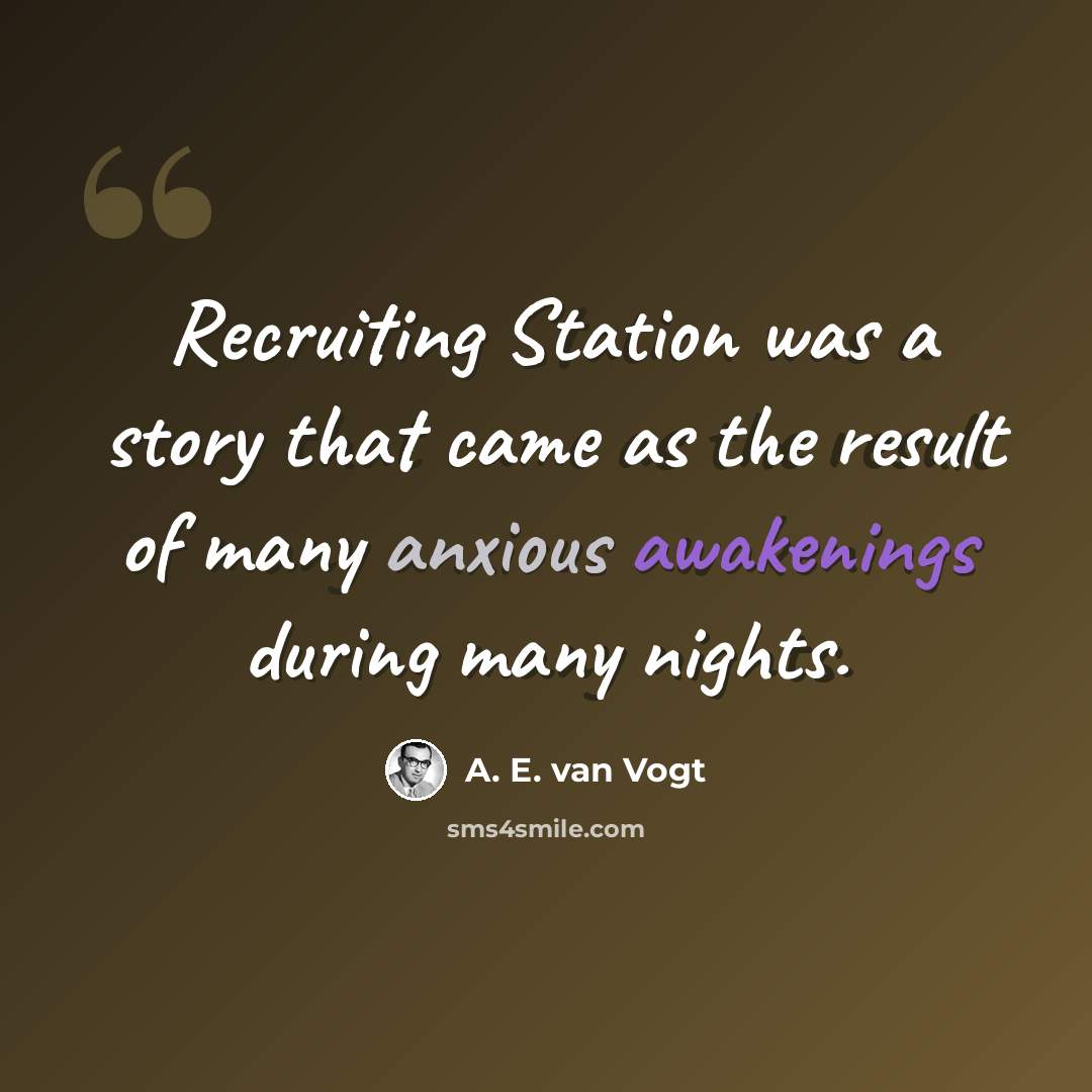 “Recruiting Station was a story that came as the result of many anxious awakenings during many nights.” quote by A. E. van Vogt
