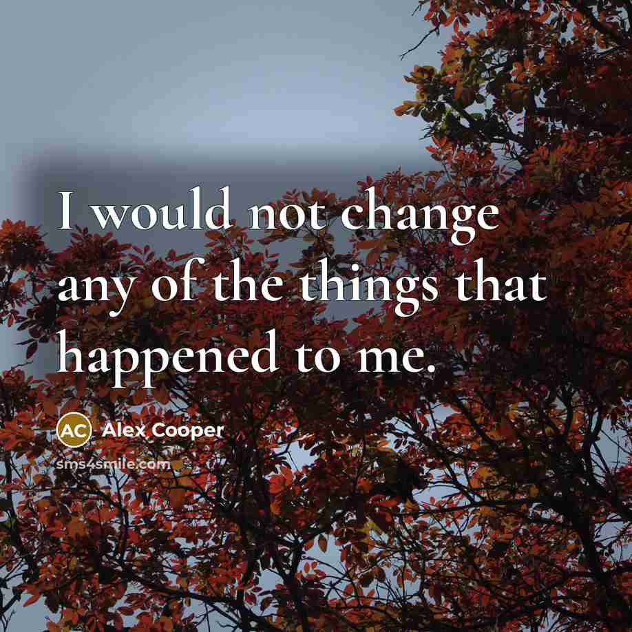 “I would not change any of the things that happened to me.” quote by Alex Cooper