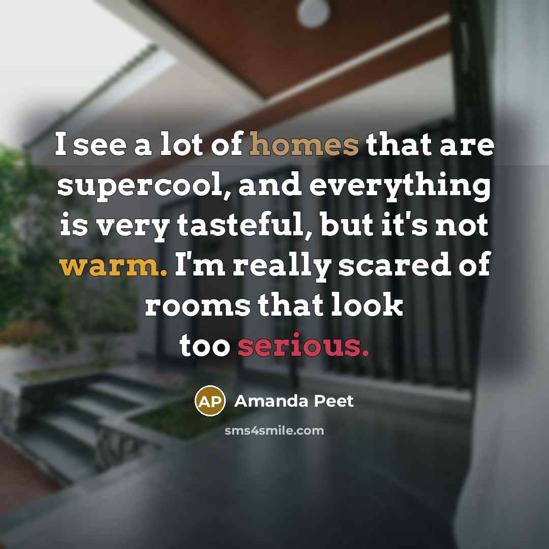 “I see a lot of homes that are supercool, and everything is very tasteful, but it's not warm. I'm really scared of rooms that look too serious.” quote by Amanda Peet