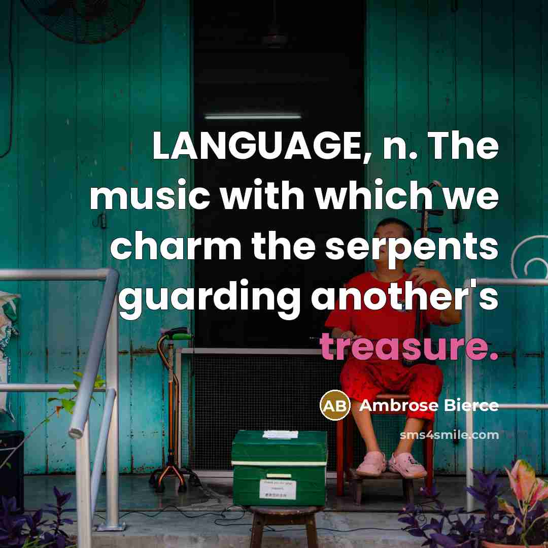 “LANGUAGE, n. The music with which we charm the serpents guarding another's treasure.” quote by Ambrose Bierce