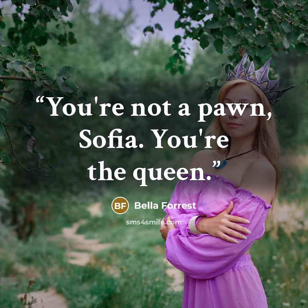 “You're not a pawn, Sofia. You're the queen.” quote by Bella Forrest
