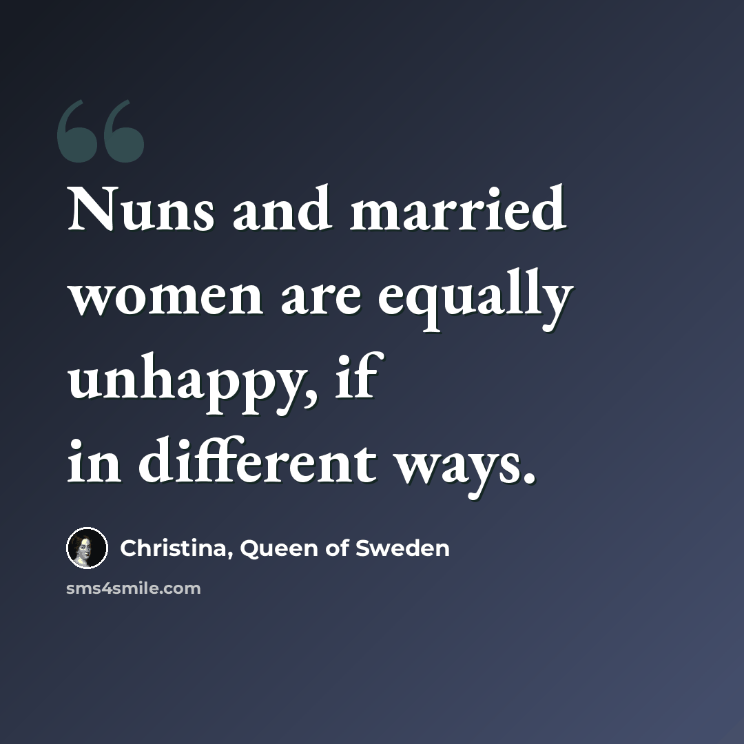 “Nuns and married women are equally unhappy, if in different ways.” quote by Christina, Queen of Sweden