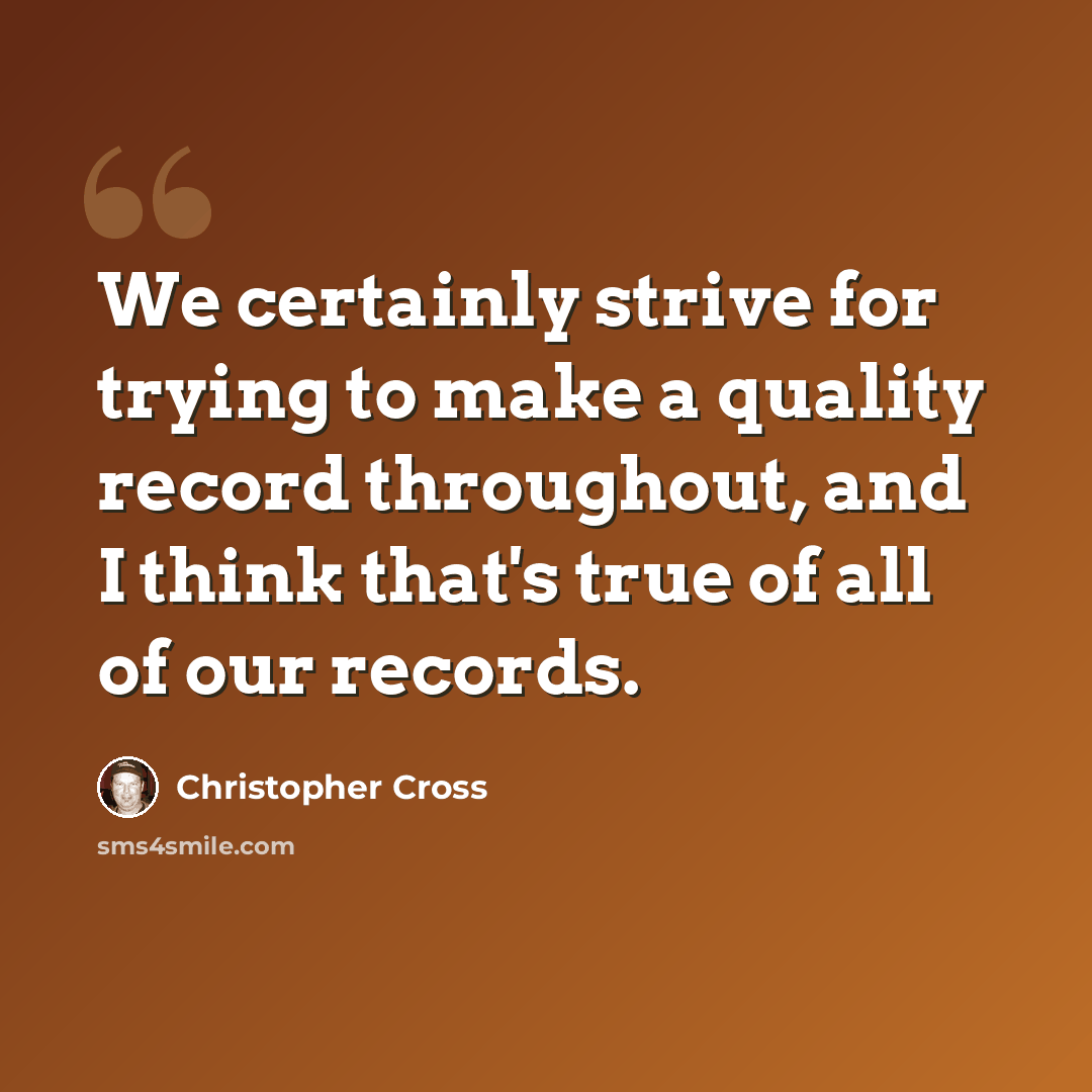 “We certainly strive for trying to make a quality record throughout, and I think that's true of all of our records.” quote by Christopher Cross