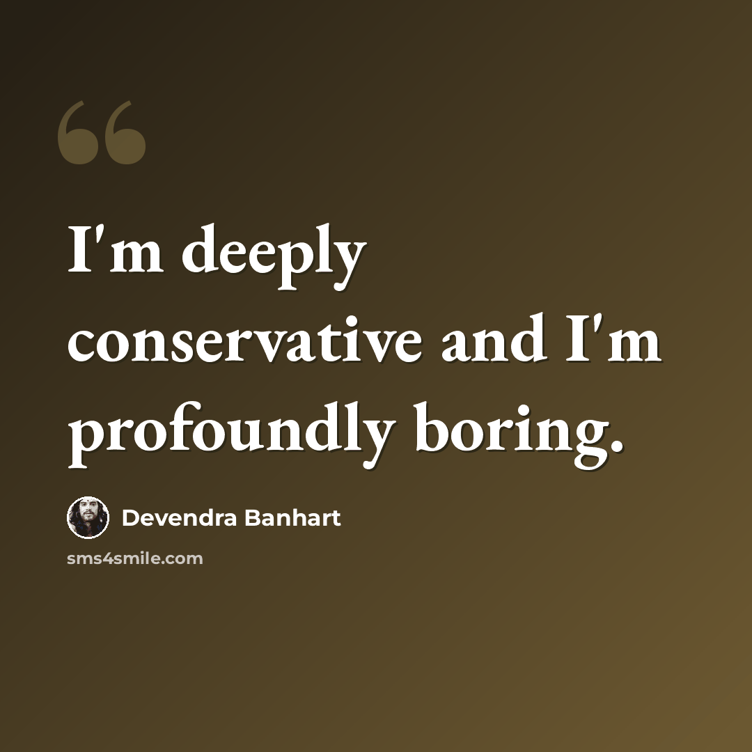 “I'm deeply conservative and I'm profoundly boring.” quote by Devendra Banhart