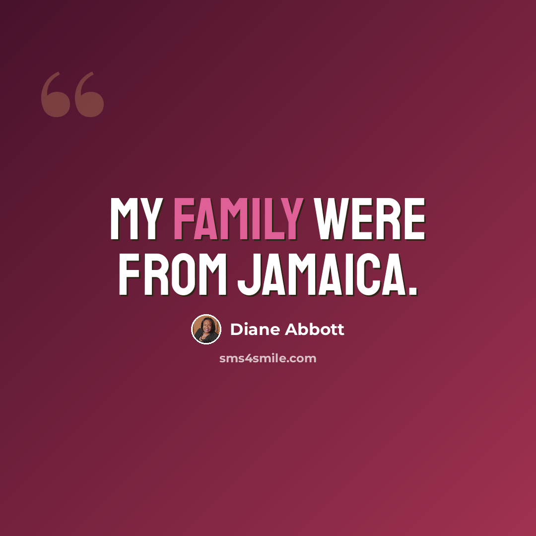 “My family were from Jamaica.” quote by Diane Abbott
