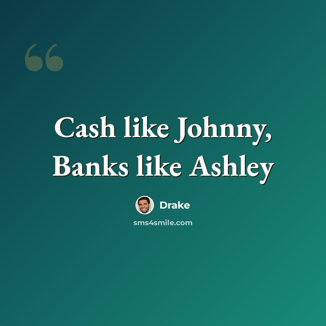 “Cash like Johnny, Banks like Ashley” quote by Drake