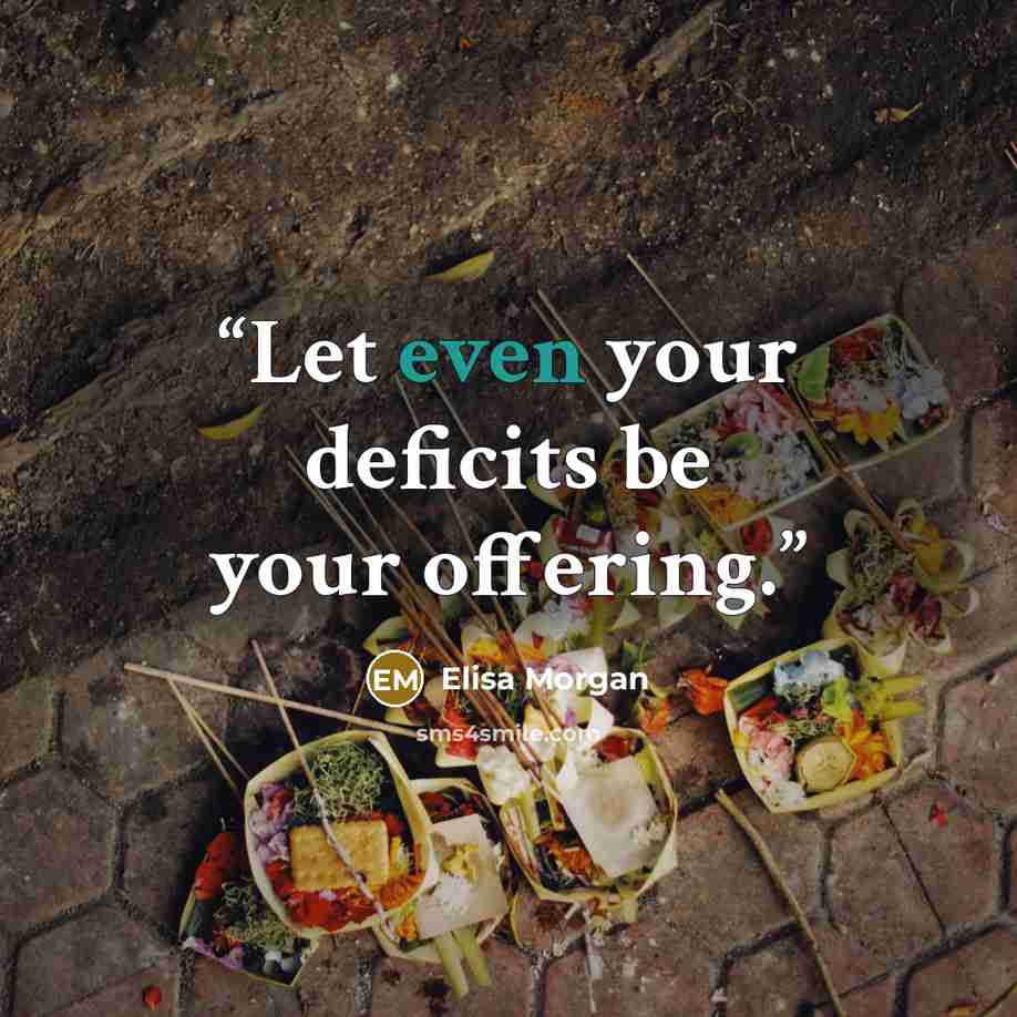 “Let even your deficits be your offering.” quote by Elisa Morgan