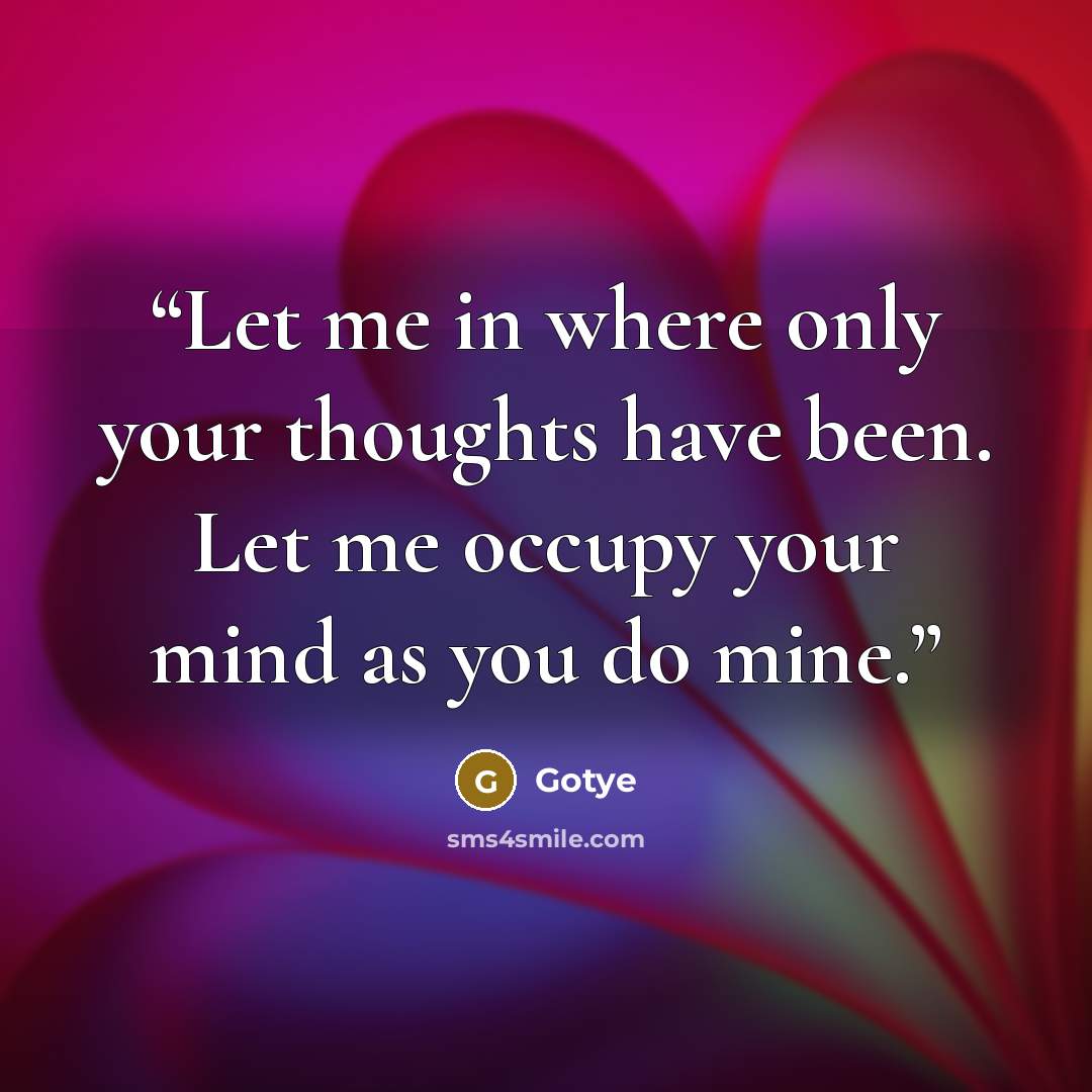 “Let me in where only your thoughts have been. Let me occupy your mind as you do mine.” quote by Gotye