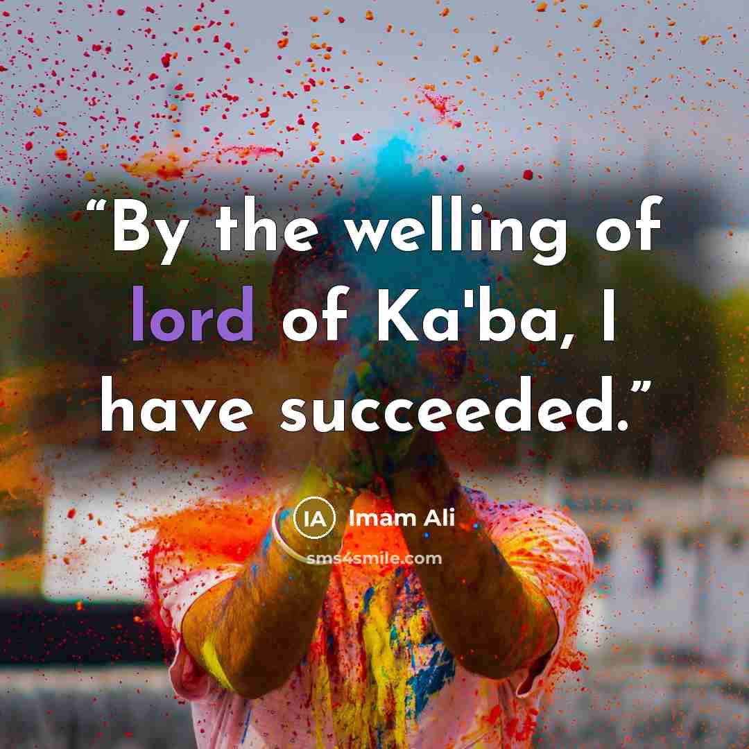 “By the welling of lord of Ka'ba, I have succeeded.” quote by Imam Ali