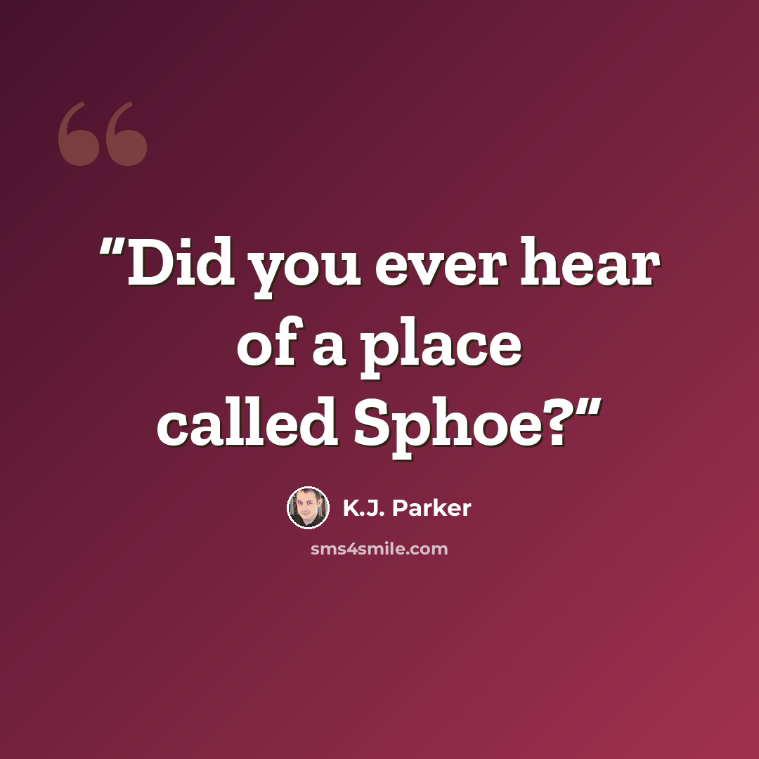 “Did you ever hear of a place called Sphoe?” quote by K.J. Parker