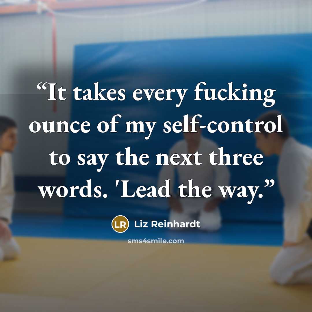 “It takes every fucking ounce of my self-control to say the next three words. 'Lead the way.” quote by Liz Reinhardt
