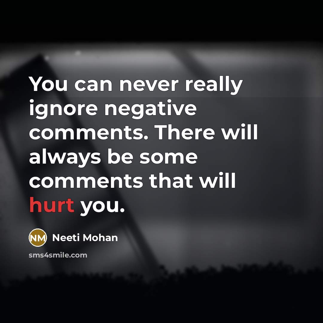 “You can never really ignore negative comments. There will always be some comments that will hurt you.” quote by Neeti Mohan