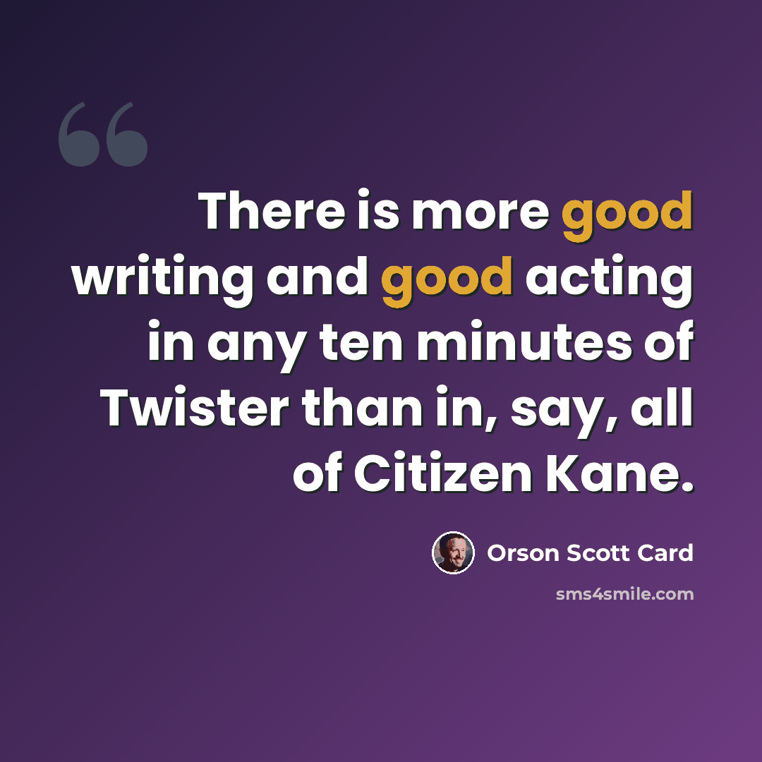“There is more good writing and good acting in any ten minutes of Twister than in, say, all of Citizen Kane.” quote by Orson Scott Card