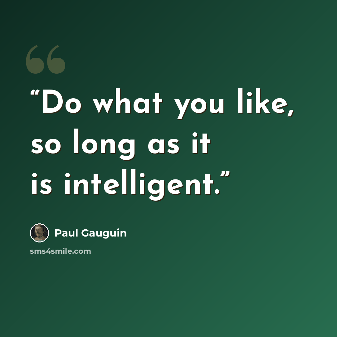 “Do what you like, so long as it is intelligent.” quote by Paul Gauguin