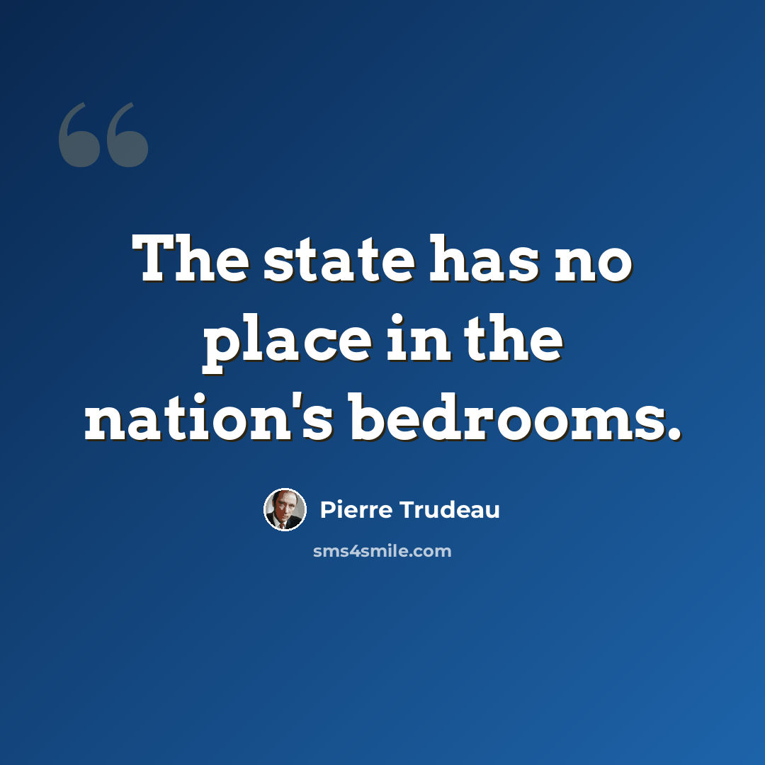 “The state has no place in the nation's bedrooms.” quote by Pierre Trudeau