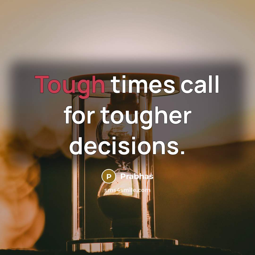 “Tough times call for tougher decisions.” quote by Prabhas