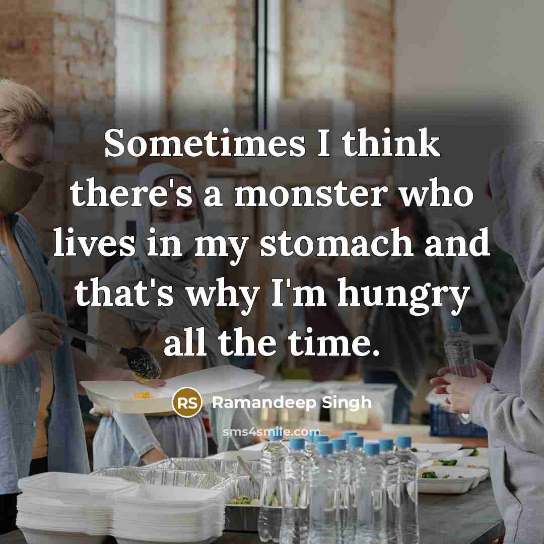 “Sometimes I think there's a monster who lives in my stomach and that's why I'm hungry all the time.” quote by Ramandeep Singh