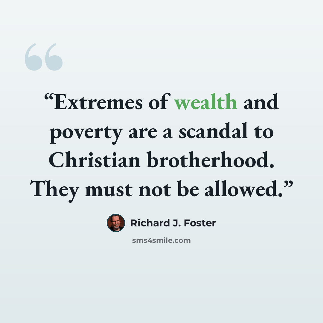 “Extremes of wealth and poverty are a scandal to Christian brotherhood. They must not be allowed.” quote by Richard J. Foster