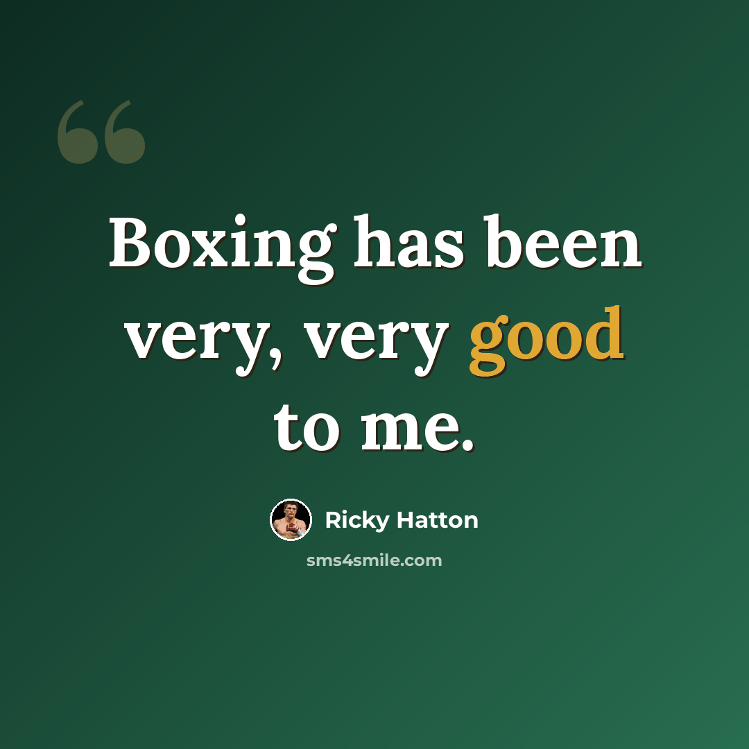 “Boxing has been very, very good to me.” quote by Ricky Hatton