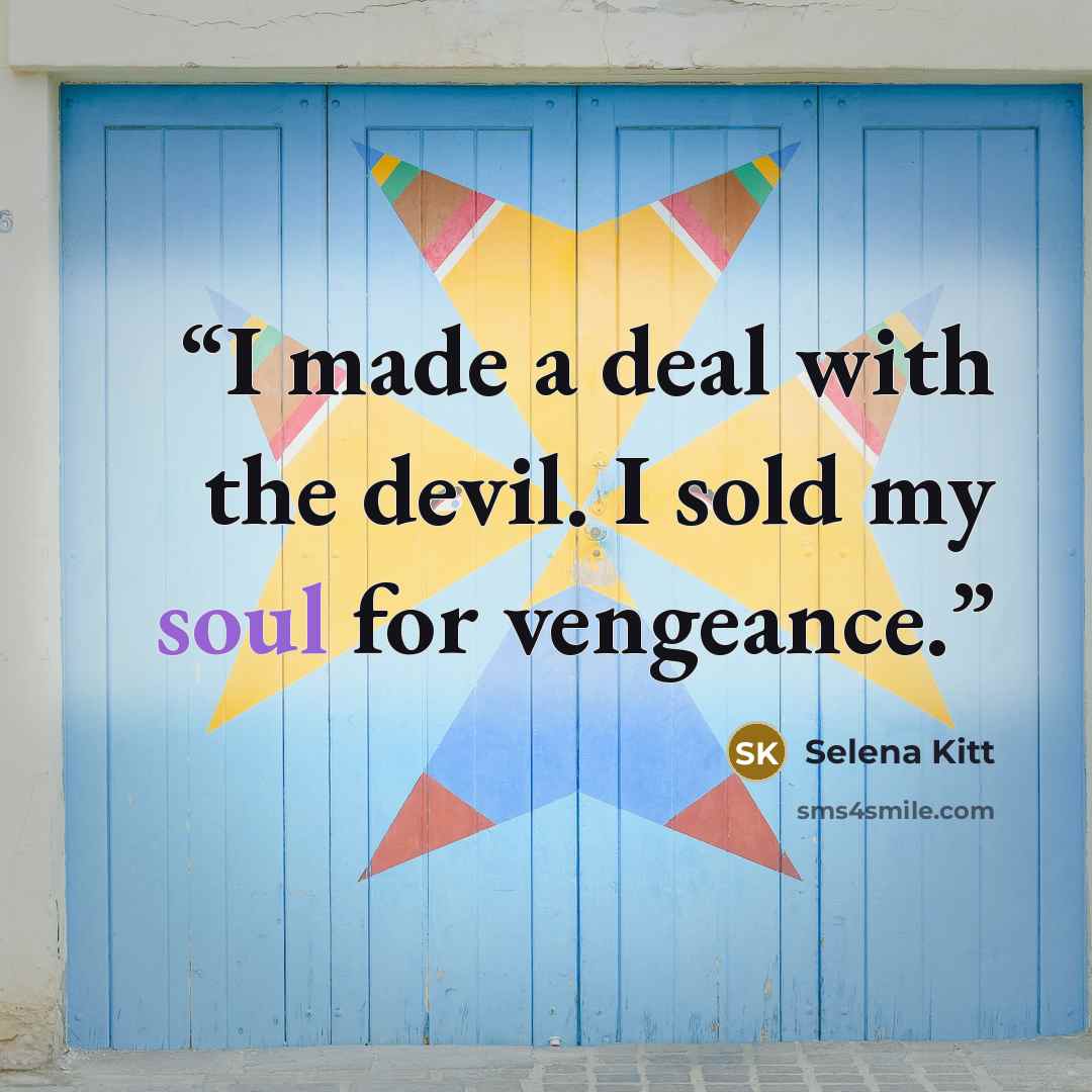 “I made a deal with the devil. I sold my soul for vengeance.” quote by Selena Kitt