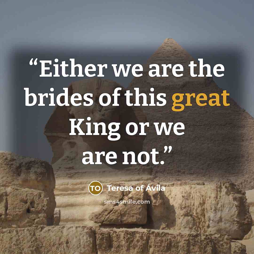 “Either we are the brides of this great King or we are not.” quote by Teresa of Ávila
