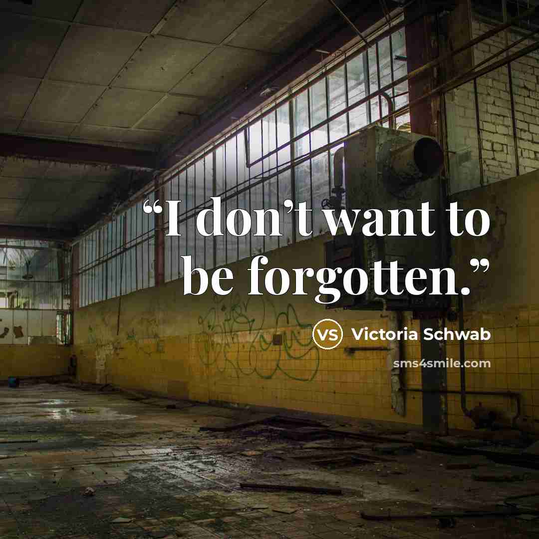 “I don’t want to be forgotten.” quote by Victoria Schwab