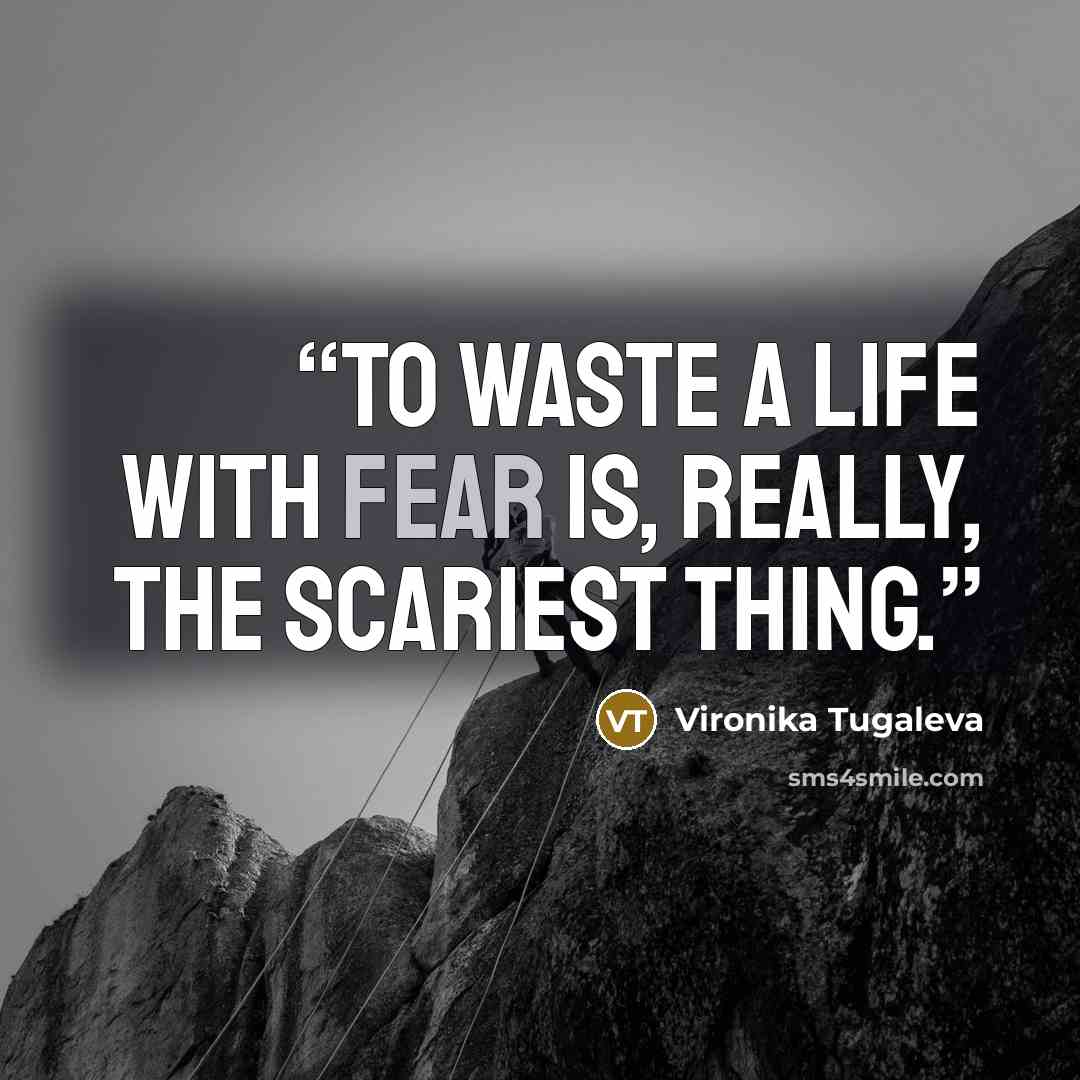 “To waste a life with fear is, really, the scariest thing.” quote by Vironika Tugaleva