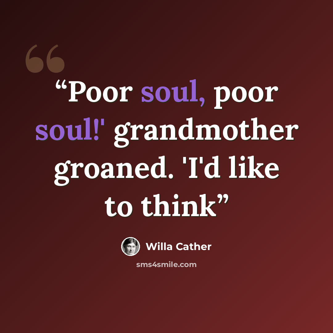 “Poor soul, poor soul!' grandmother groaned. 'I'd like to think” quote by Willa Cather