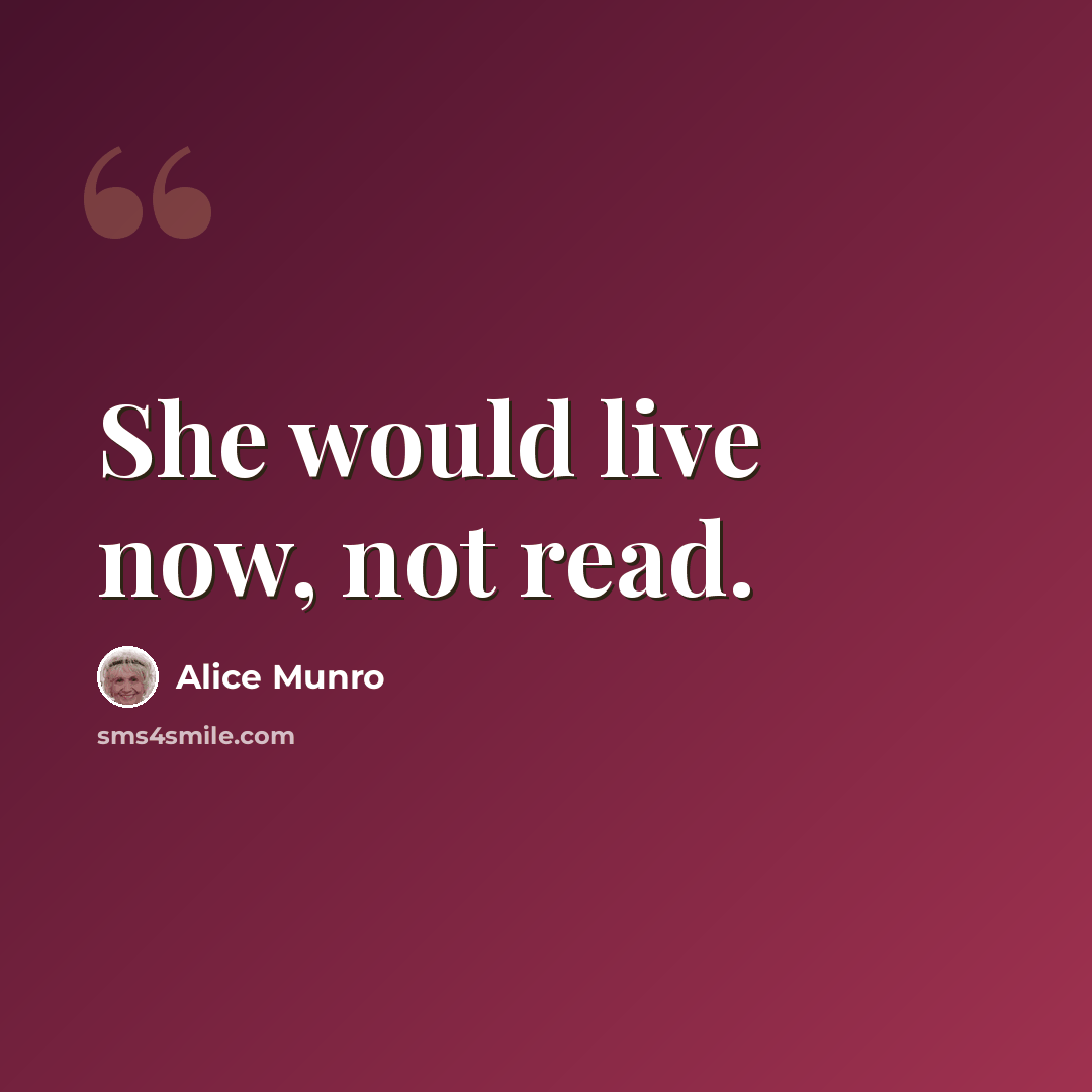 “She would live now, not read.” quote by Alice Munro